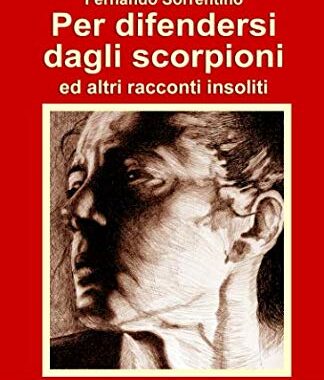 Gordiano Lupi - Per difendersi dagli scorpioni e altri racconti insoliti + Il crimine di Sant'Alberto - di Fernando Sorrentino￼